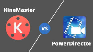 Kinemaster vs PowerDirector Comparison